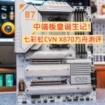 中端板皇誕生記！CVN X870方舟+9950X3D越級絞殺旗艦平臺?