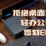  拒絕工位桌面擁擠，輕辦公神器，零刻EQR7 mini主機(jī)