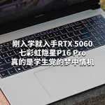 七彩虹隱星P16 Pro真的是學(xué)生的夢中情機(jī)