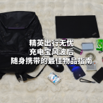 精英出行無(wú)憂：充電寶風(fēng)波后，隨身攜帶的最佳物品指南