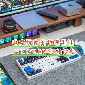 电竞玩家的物理外挂？ATK RS7 PRO磁轴键盘深度剖析