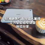轻薄便携与高效输入兼得：华为智能磁吸键盘体验分享